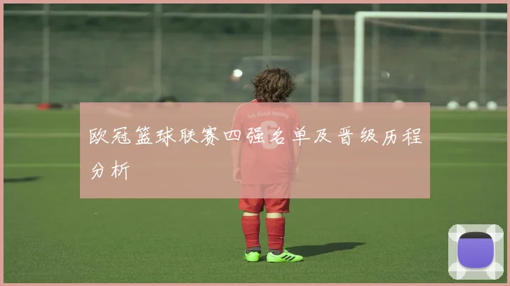 欧冠篮球联赛四强名单及晋级历程分析