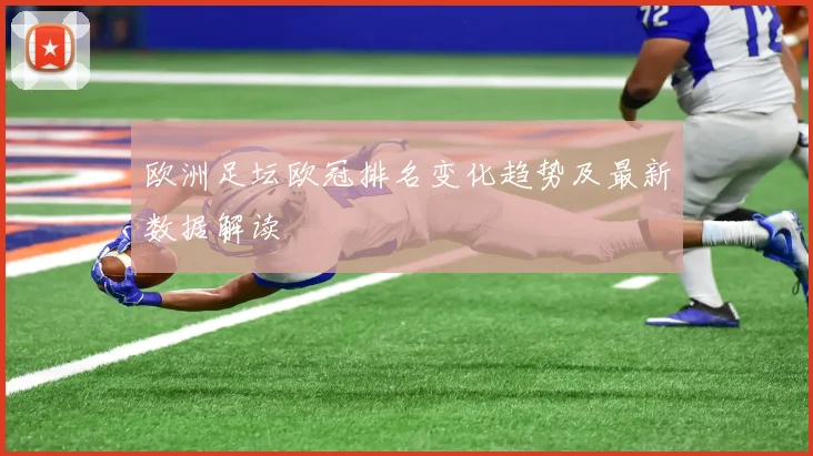欧洲足坛欧冠排名变化趋势及最新数据解读