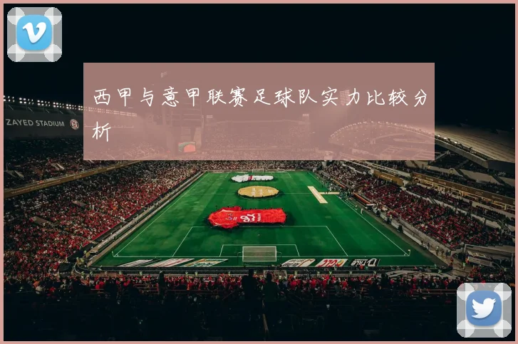 西甲与意甲联赛足球队实力比较分析