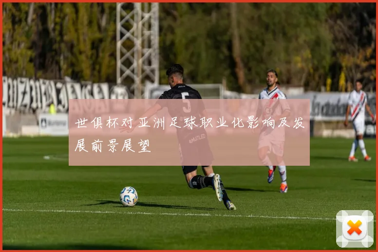 世俱杯对亚洲足球职业化影响及发展前景展望