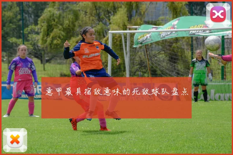 意甲最具宿敌意味的死敌球队盘点